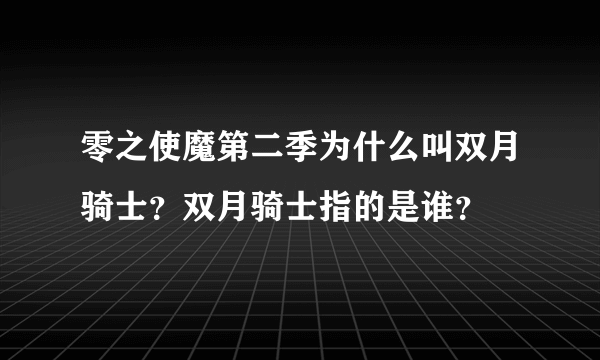 零之使魔第二季为什么叫双月骑士？双月骑士指的是谁？