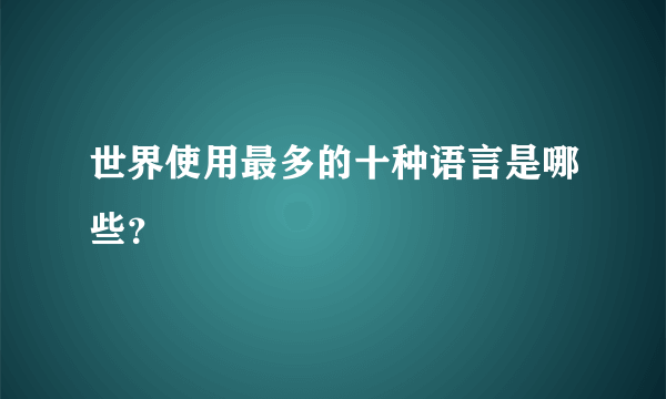 世界使用最多的十种语言是哪些？