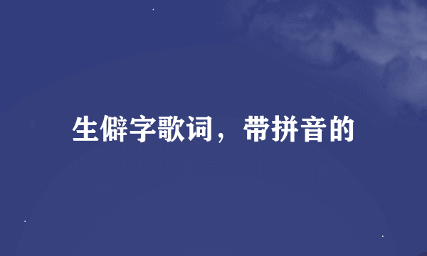 生僻字歌词，带拼音的