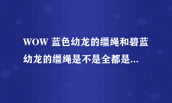 WOW 蓝色幼龙的缰绳和碧蓝幼龙的缰绳是不是全都是玛利苟斯掉落？