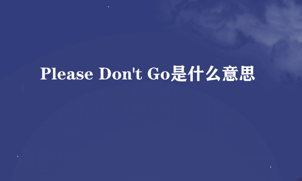 Please Don't Go是什么意思