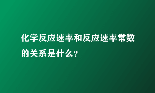 化学反应速率和反应速率常数的关系是什么？