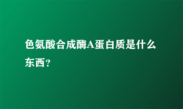 色氨酸合成酶A蛋白质是什么东西？