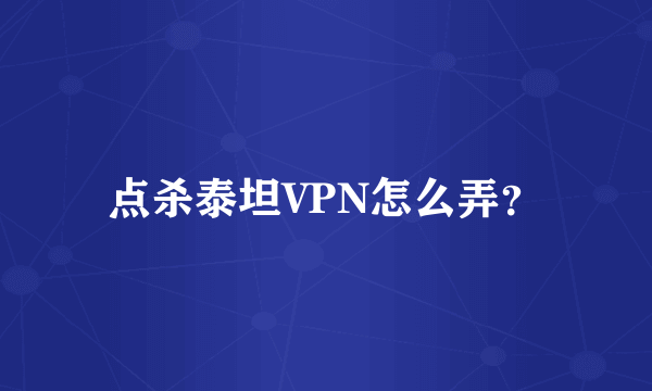 点杀泰坦VPN怎么弄？