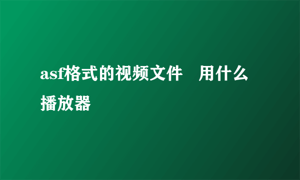 asf格式的视频文件   用什么播放器