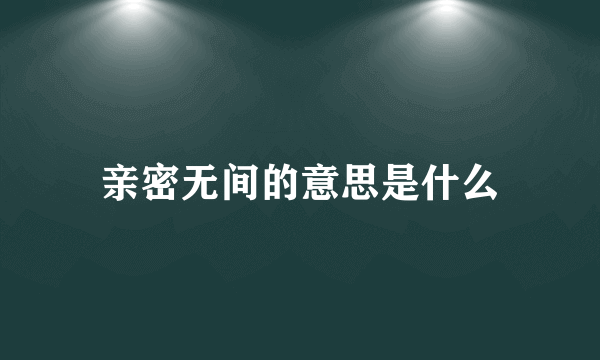 亲密无间的意思是什么