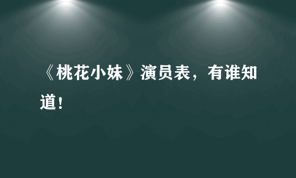 《桃花小妹》演员表，有谁知道！