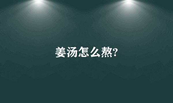 姜汤怎么熬?