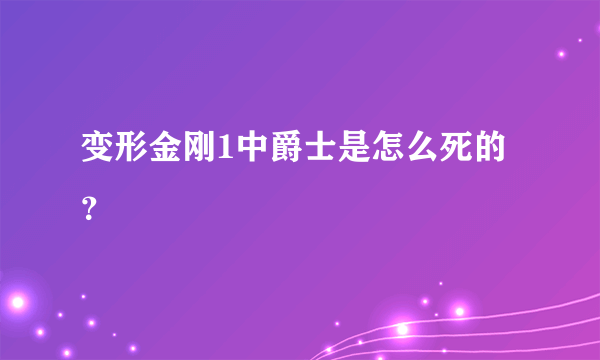 变形金刚1中爵士是怎么死的？