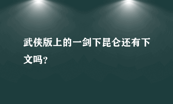 武侠版上的一剑下昆仑还有下文吗？