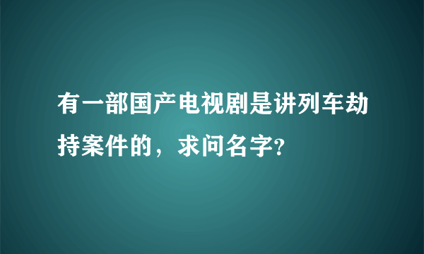 有一部国产电视剧是讲列车劫持案件的，求问名字？