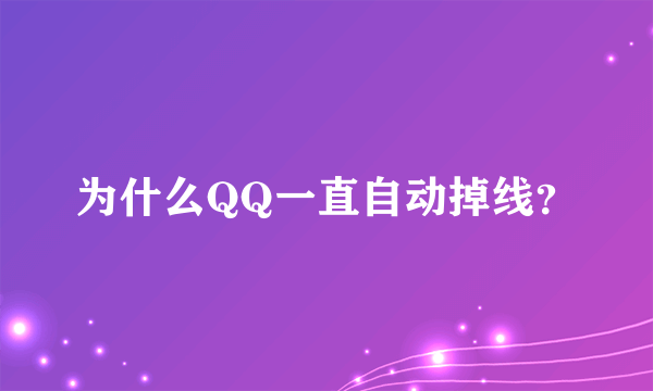 为什么QQ一直自动掉线？