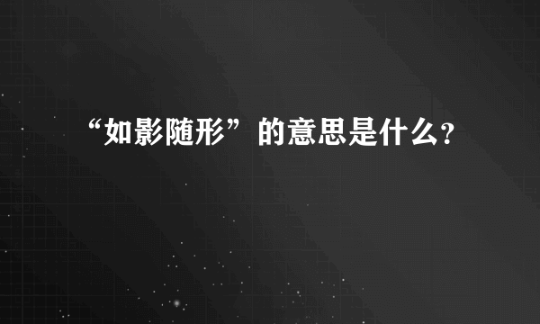 “如影随形”的意思是什么？