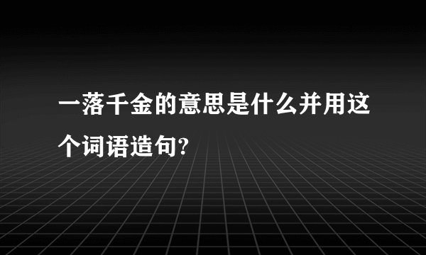 一落千金的意思是什么并用这个词语造句?