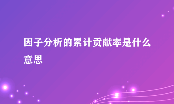 因子分析的累计贡献率是什么意思