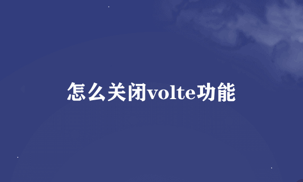 怎么关闭volte功能