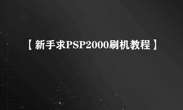 【新手求PSP2000刷机教程】