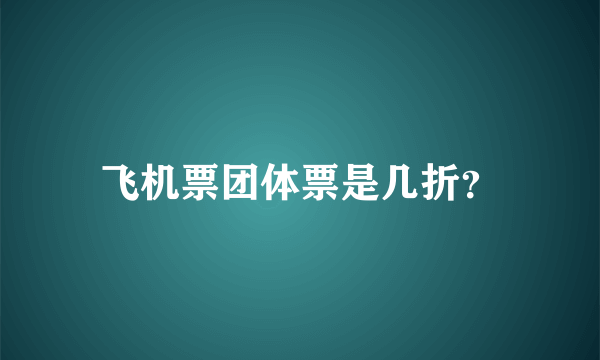 飞机票团体票是几折？