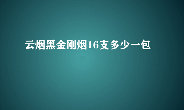 云烟黑金刚烟16支多少一包