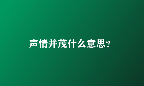 声情并茂什么意思？