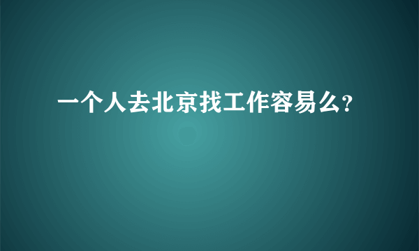 一个人去北京找工作容易么？