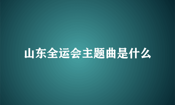 山东全运会主题曲是什么