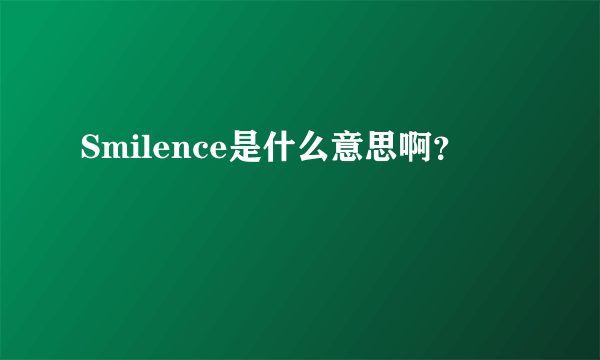 Smilence是什么意思啊？