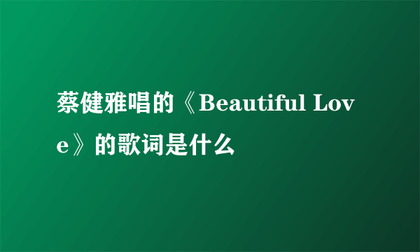 蔡健雅唱的《Beautiful Love》的歌词是什么