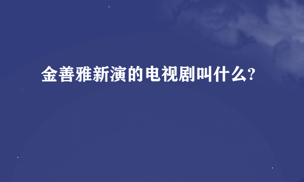 金善雅新演的电视剧叫什么?