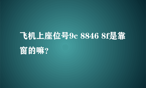 飞机上座位号9c 8846 8f是靠窗的嘛？