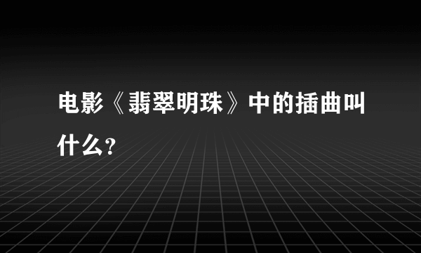 电影《翡翠明珠》中的插曲叫什么？