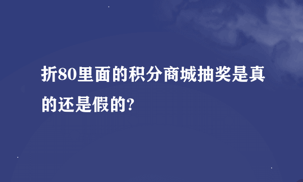 折80里面的积分商城抽奖是真的还是假的?