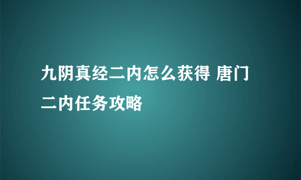 九阴真经二内怎么获得 唐门二内任务攻略