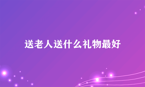 送老人送什么礼物最好