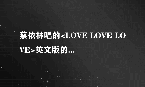 蔡依林唱的<LOVE LOVE LOVE>英文版的歌叫什么?