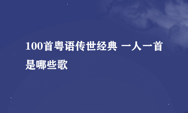 100首粤语传世经典 一人一首是哪些歌