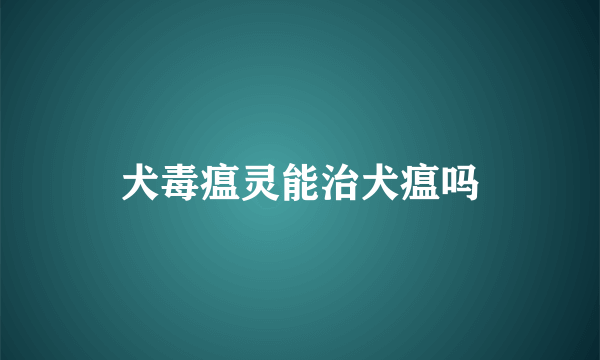 犬毒瘟灵能治犬瘟吗