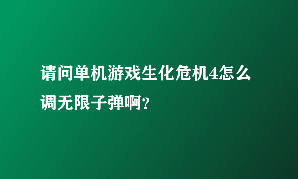 请问单机游戏生化危机4怎么调无限子弹啊？