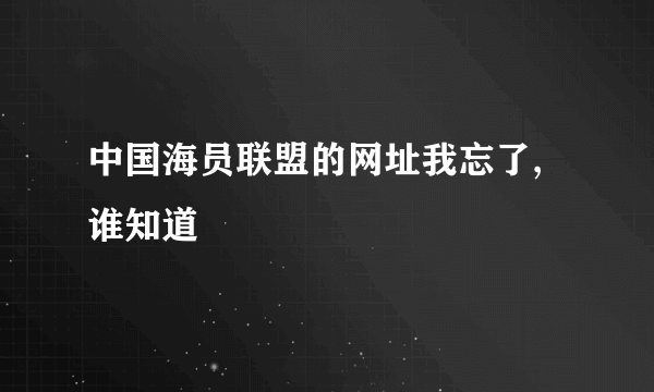 中国海员联盟的网址我忘了,谁知道