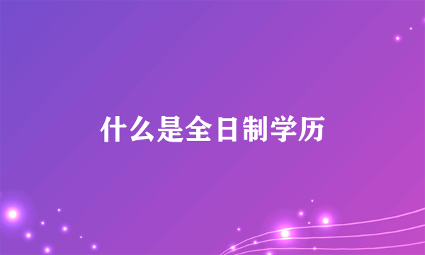 什么是全日制学历