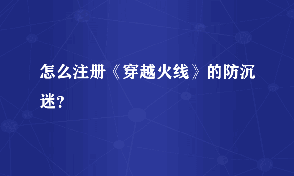 怎么注册《穿越火线》的防沉迷？