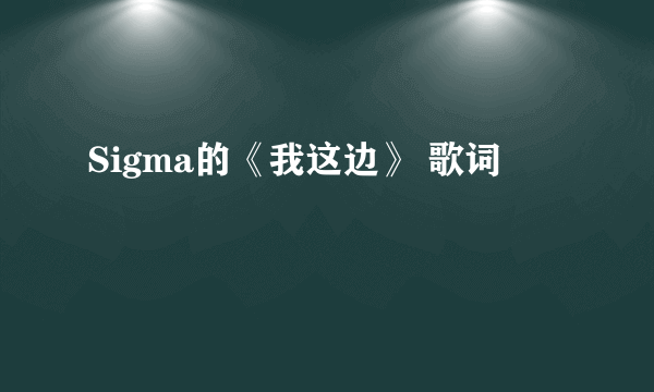 Sigma的《我这边》 歌词