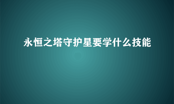 永恒之塔守护星要学什么技能