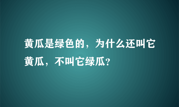 黄瓜是绿色的，为什么还叫它黄瓜，不叫它绿瓜？