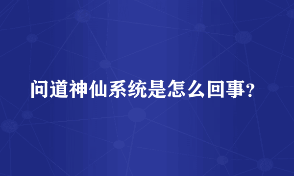 问道神仙系统是怎么回事？