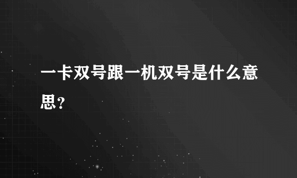 一卡双号跟一机双号是什么意思？