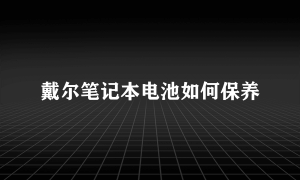 戴尔笔记本电池如何保养