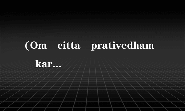 (Om　citta　prativedham　karomi) 请问这个梵文咒语怎么念？如果可以教我怎么学习梵文就更好了。