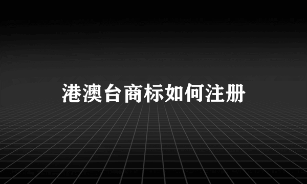 港澳台商标如何注册