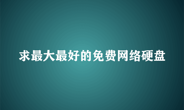 求最大最好的免费网络硬盘